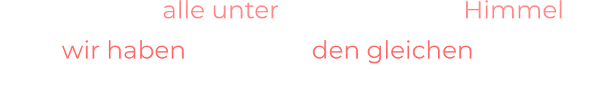 “Wir leben alle unter dem gleichen Himmel, aber wir haben nicht alle den gleichen Horizont” - Konrad Adenauer -